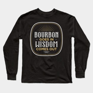 Bourbon Goes In Wisdom Comes Out Long Sleeve T-Shirt